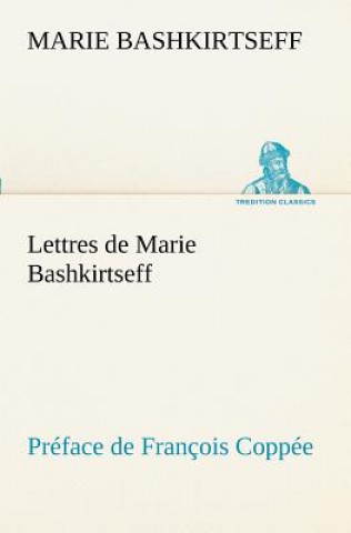 Книга Lettres de Marie Bashkirtseff Preface de Francois Coppee Marie Bashkirtseff