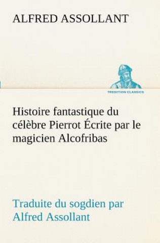 Carte Histoire fantastique du celebre Pierrot Ecrite par le magicien Alcofribas; traduite du sogdien par Alfred Assollant Alfred Assollant