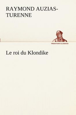 Kniha roi du Klondike Raymond Auzias-Turenne