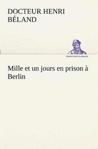 Könyv Mille et un jours en prison a Berlin Docteur Henri Béland
