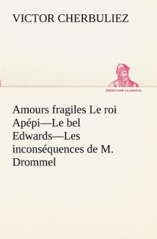 Buch Amours fragiles Le roi Apepi-Le bel Edwards-Les inconsequences de M. Drommel Victor Cherbuliez