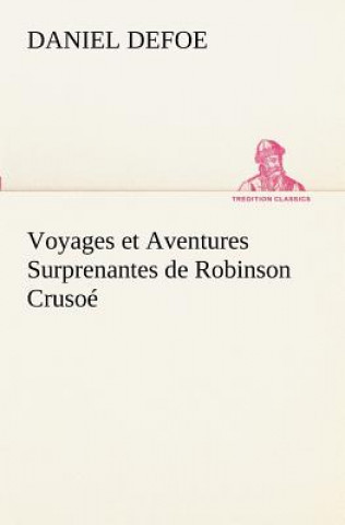 Könyv Voyages et Aventures Surprenantes de Robinson Crusoe Daniel Defoe