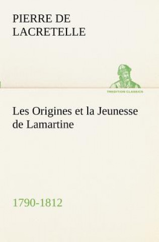 Carte Les Origines et la Jeunesse de Lamartine 1790-1812 Pierre de Lacretelle