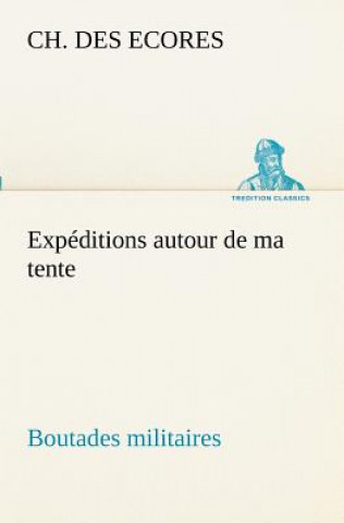 Книга Expeditions autour de ma tente Boutades militaires Ch. Des Ecores