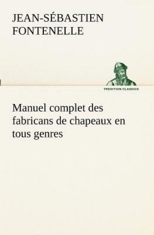 Libro Manuel complet des fabricans de chapeaux en tous genres Jean-Sébastien Fontenelle