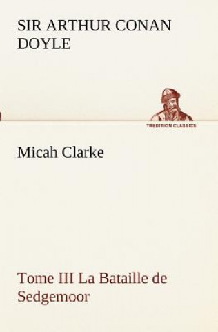 Kniha Micah Clarke - Tome III La Bataille de Sedgemoor Arthur Conan Doyle