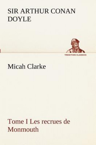 Книга Micah Clarke - Tome I Les recrues de Monmouth Arthur Conan Doyle