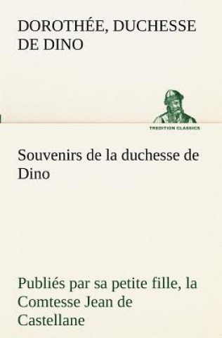 Kniha Souvenirs de la duchesse de Dino publies par sa petite fille, la Comtesse Jean de Castellane. Dorothée