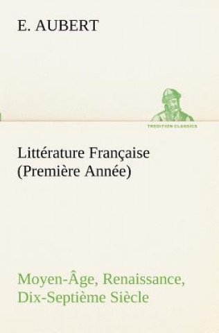 Carte Litterature Francaise (Premiere Annee) Moyen-Age, Renaissance, Dix-Septieme Siecle E. Aubert