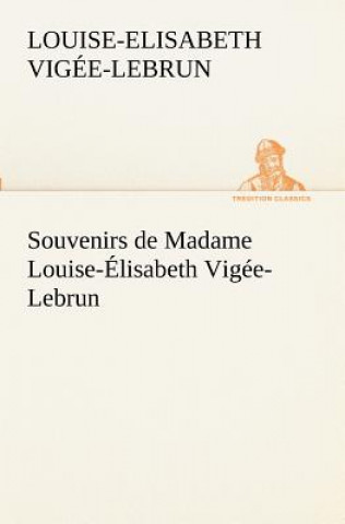 Könyv Souvenirs de Madame Louise-Elisabeth Vigee-Lebrun, Tome premier Louise-Elisabeth Vigée-Lebrun
