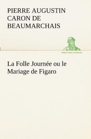 Könyv Folle Journee ou le Mariage de Figaro Pierre A. C. de Beaumarchais