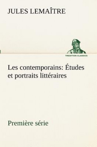 Kniha Les contemporains, premiere serie Etudes et portraits litteraires Jules Lemaître