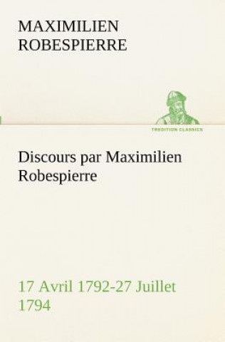 Carte Discours par Maximilien Robespierre - 17 Avril 1792-27 Juillet 1794 Maximilien Robespierre