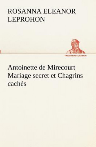 Carte Antoinette de Mirecourt Mariage secret et Chagrins caches Mrs. (Rosanna Eleanor) Leprohon