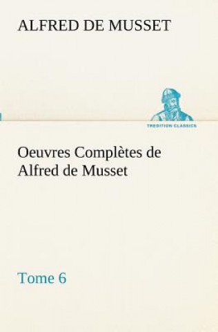 Książka Oeuvres Completes de Alfred de Musset - Tome 6. Alfred de Musset