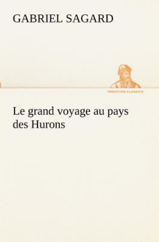 Kniha grand voyage au pays des Hurons Gabriel Sagard