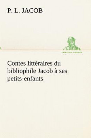 Knjiga Contes litteraires du bibliophile Jacob a ses petits-enfants P. L. Jacob