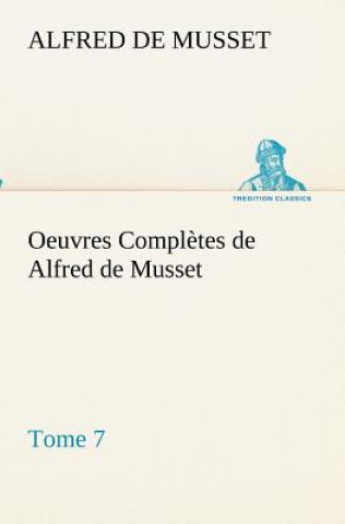 Carte Oeuvres Completes de Alfred de Musset - Tome 7. Alfred de Musset