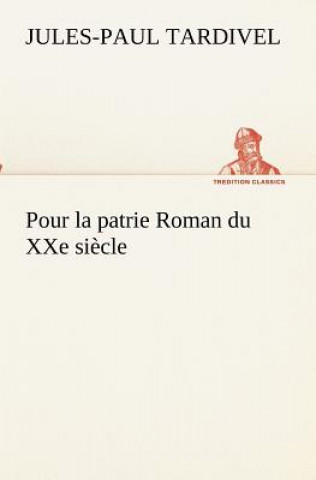Kniha Pour la patrie Roman du XXe siecle Jules-Paul Tardivel