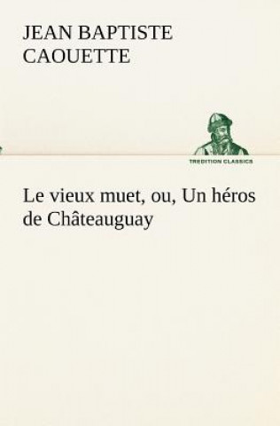 Kniha vieux muet, ou, Un heros de Chateauguay Jean Baptiste Caouette