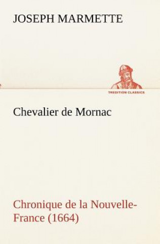 Könyv Chevalier de Mornac Chronique de la Nouvelle-France (1664) Joseph Marmette