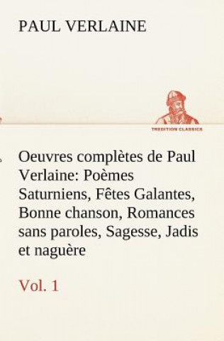 Könyv Oeuvres completes de Paul Verlaine, Vol. 1 Poemes Saturniens, Fetes Galantes, Bonne chanson, Romances sans paroles, Sagesse, Jadis et naguere Paul Verlaine
