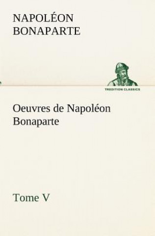 Carte Oeuvres de Napoleon Bonaparte, Tome V. Napoléon Bonaparte