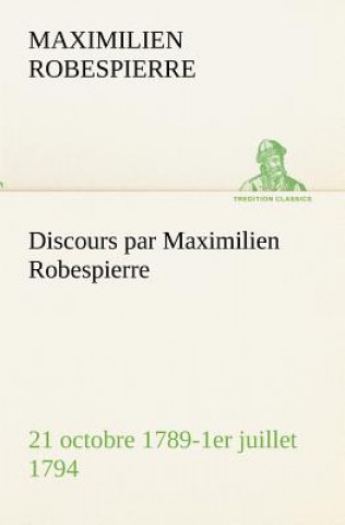 Książka Discours par Maximilien Robespierre - 21 octobre 1789-1er juillet 1794 Maximilien Robespierre