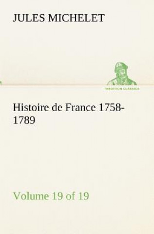 Libro Histoire de France 1758-1789, Volume 19 (of 19) Jules Michelet