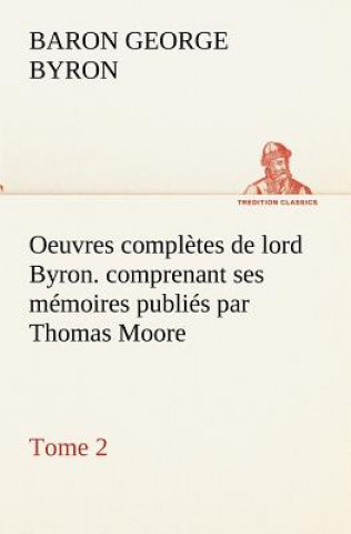 Książka Oeuvres completes de lord Byron. Tome 2. comprenant ses memoires publies par Thomas Moore George Gordon Byron