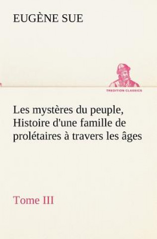 Kniha Les mysteres du peuple, Tome III Histoire d'une famille de proletaires a travers les ages Eug