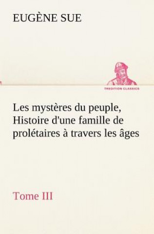 Βιβλίο Les mysteres du peuple, Tome III Histoire d'une famille de proletaires a travers les ages Eug