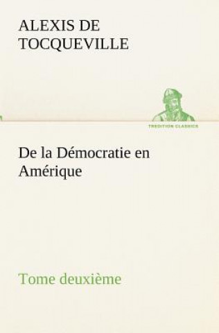 Kniha De la Democratie en Amerique, tome deuxieme Alexis de Tocqueville