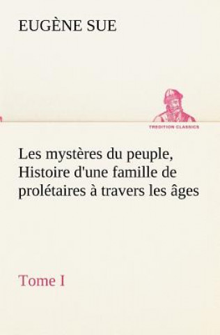 Carte Les mysteres du peuple, tome I Histoire d'une famille de proletaires a travers les ages Eug