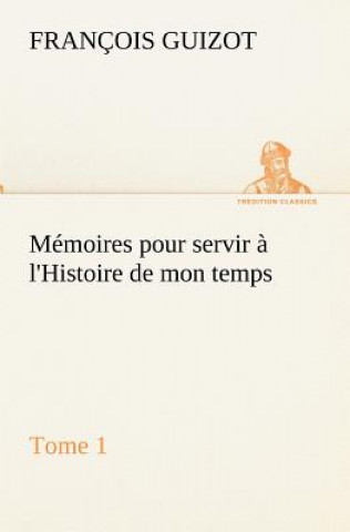 Kniha Memoires pour servir a l'Histoire de mon temps (Tome 1) M. (François) Guizot