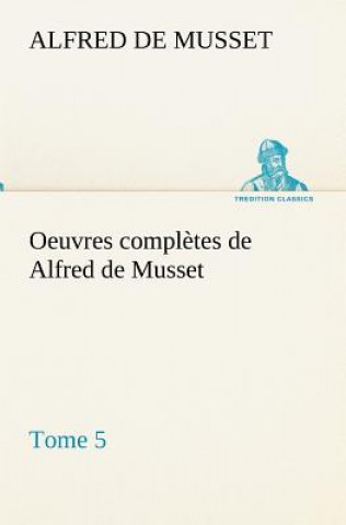 Kniha Oeuvres completes de Alfred de Musset - Tome 5 Alfred de Musset