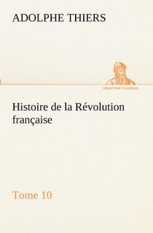 Carte Histoire de la Revolution francaise, Tome 10 Adolphe Thiers