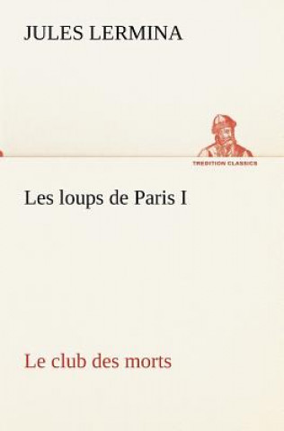 Książka Les loups de Paris I. Le club des morts Jules Lermina