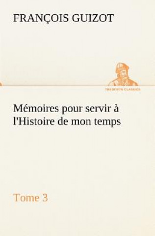 Carte Memoires pour servir a l'Histoire de mon temps (Tome 3) M. (François) Guizot