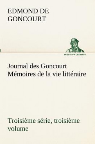 Könyv Journal des Goncourt (Troisieme serie, troisieme volume) Memoires de la vie litteraire Edmond de Goncourt