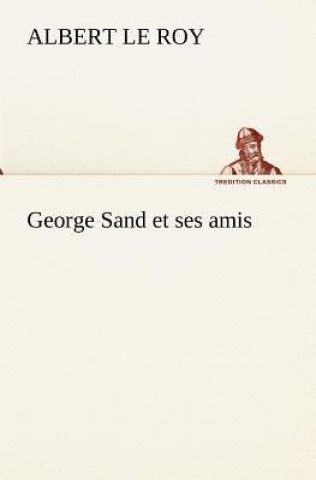 Kniha George Sand et ses amis Albert Le Roy