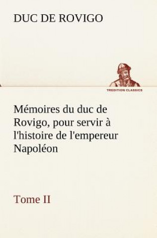 Knjiga Memoires du duc de Rovigo, pour servir a l'histoire de l'empereur Napoleon Tome II Duc de Rovigo