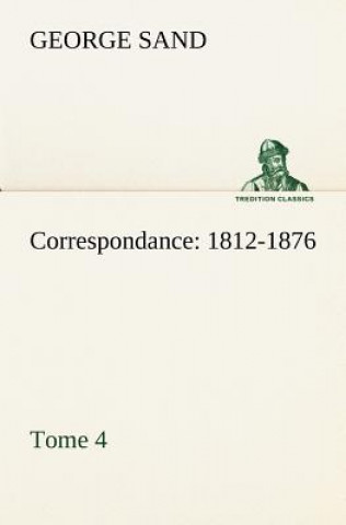 Книга Correspondance, 1812-1876 - Tome 4 George Sand