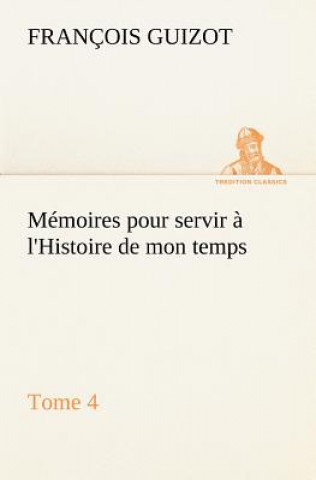 Kniha Memoires pour servir a l'Histoire de mon temps (Tome 4) M. (François) Guizot