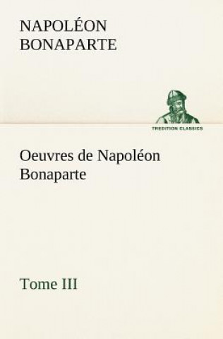 Kniha Oeuvres de Napoleon Bonaparte, Tome III. Napoléon Bonaparte