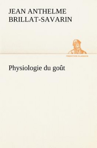 Kniha Physiologie du gout Jean Anthelme Brillat-Savarin