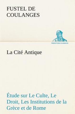 Livre Cite Antique Etude sur Le Culte, Le Droit, Les Institutions de la Grece et de Rome Fustel de Coulanges