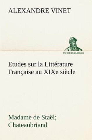 Knjiga Etudes sur la Litterature Francaise au XIXe siecle Madame de Stael; Chateaubriand Alexandre Vinet