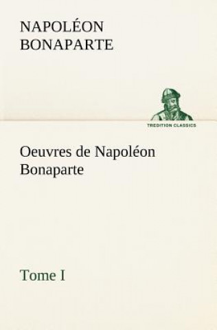 Carte Oeuvres de Napoleon Bonaparte, Tome I. Napoléon Bonaparte