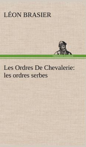 Könyv Les Ordres De Chevalerie Léon Brasier